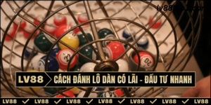Cách đánh lô dàn có lãi – Đầu tư nhanh chóng tại LV88