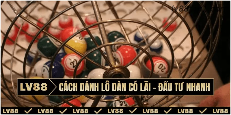 Cách đánh lô dàn có lãi – Đầu tư nhanh chóng tại LV88